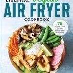 The Essential Vegan Air Fryer Cookbook