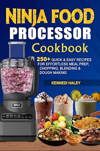 Ninja Food Processor Cookbook: 250+ Quick & Easy Recipes for Effortless Meal Prep, Chopping, Blending & Dough Making